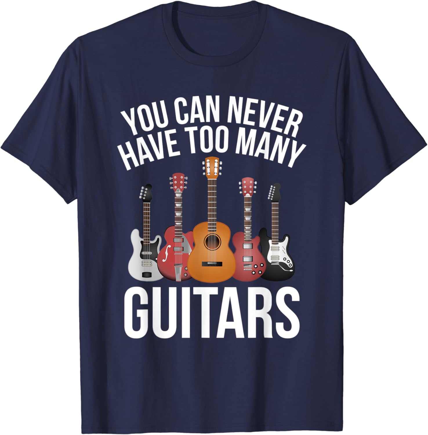 You Can Never Have Too Many Guitars Funny Guitarist Gift TShirt